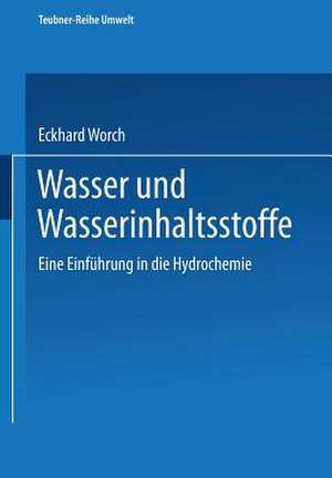 Wasser und Wasserinhaltsstoffe: Eine Einführung in die Hydrochemie de Eckhard Worch