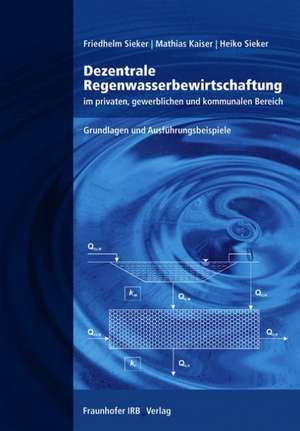 Dezentrale Regenwasserbewirtschaftung im privaten, gewerblichen und kommunalen Bereich de Friedhelm Sieker