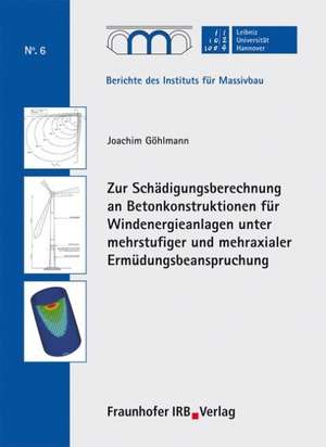 Zur Schädigungsberechnung an Betonkonstruktionen für Windenergieanlagen unter mehrstufiger und mehraxialer Ermüdungsbeanspruchung de Joachim Göhlmann