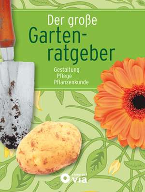 Der große Gartenratgeber - Gestaltung, Pflege, Pflanzenkunde de Linda Freutel