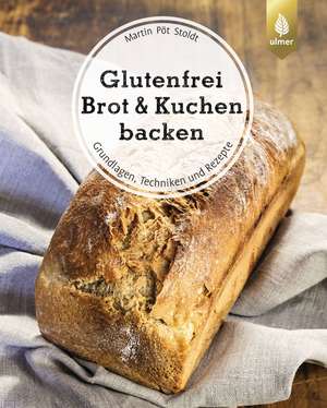 Glutenfrei Brot und Kuchen backen - endlich verständlich de Martin Pöt Stoldt