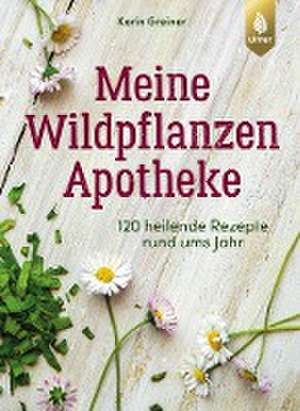 Meine Wildpflanzen-Apotheke de Karin Greiner