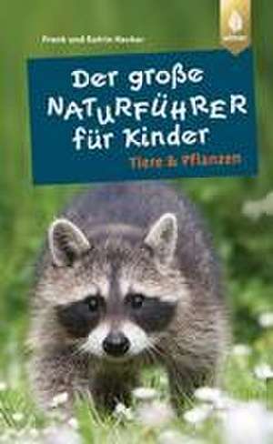 Der große Naturführer für Kinder: Tiere und Pflanzen de Frank Hecker