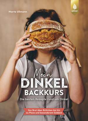 Mein Dinkel-Backkurs de Marta Ullmann