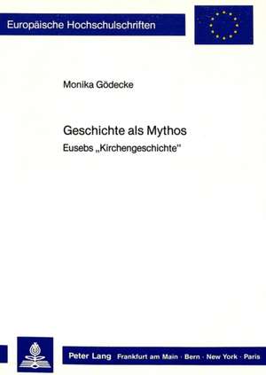 Geschichte ALS Mythos: Eusebs -Kirchengeschichte- de Monika Gödecke