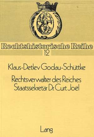 Rechtsverwalter Des Reiches. Staatssekretaer Dr. Curt Joel: Vortraege Gehalten Auf Dem Fest-Symposion Anlaesslich Des 70. Geburtst de Klaus-Detlev Godau-Schüttke