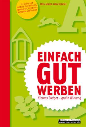 Einfach gut werben - Kleines Budget - große Wirkung de Oliver Geheeb