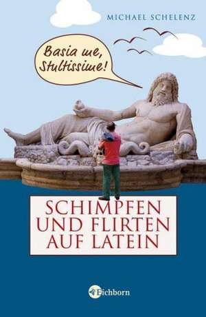 Schimpfen und Flirten auf Latein de Michael Schelenz