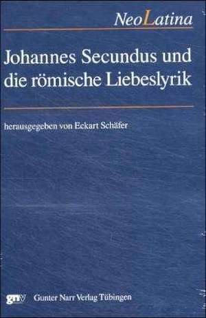 Johannes Secundus und die römische Liebeslyrik de Eckart Schäfer