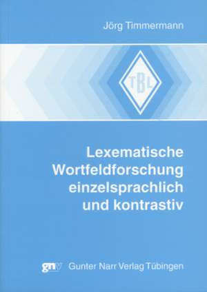 Lexematische Wortfeldforschung einzelsprachlich und kontrastiv de Jörg Timmermann