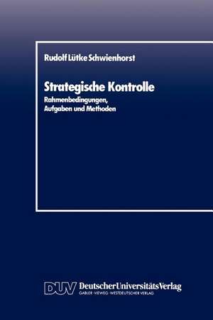 Strategische Kontrolle: Rahmenbedingungen, Aufgaben und Methoden de Rudolf Lütke Schwienhorst