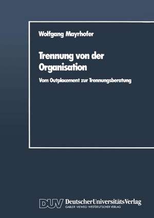 Trennung von der Organisation: Vom Outplacement zur Trennungsberatung de Wolfgang Mayrhofer