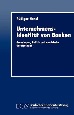 Unternehmensidentität von Banken: Grundlagen, Politik und empirische Untersuchung de Rüdiger Hansl