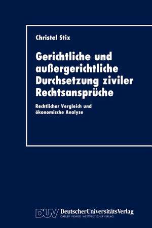 Gerichtliche und außergerichtliche Durchsetzung ziviler Rechtsansprüche: Rechtlicher Vergleich und ökonomische Analyse de Christel Stix