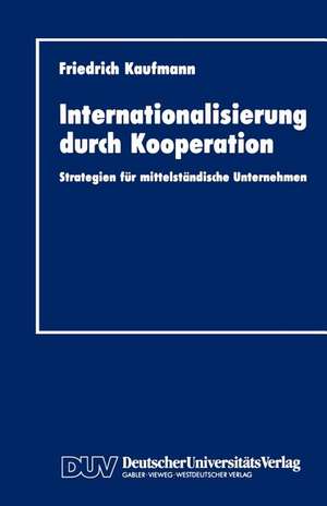 Internationalisierung durch Kooperation: Strategien für mittelständische Unternehmen de Friedrich Kaufmann