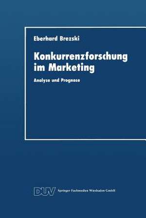 Konkurrenzforschung im Marketing: Analyse und Prognose de Eberhard Brezski