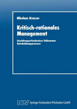 Kritisch-rationales Management: Gestaltungserfordernisse fehlerarmer Entscheidungsprozesse de Nikolaus Krasser