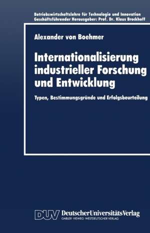 Internationalisierung industrieller Forschung und Entwicklung: Typen, Bestimmungsgründe und Erfolgsbeurteilung de Alexander v. Boehmer