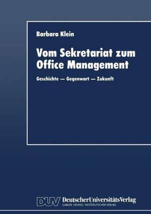 Vom Sekretariat zum Office Management: Geschichte — Gegenwart — Zukunft de Barbara Klein