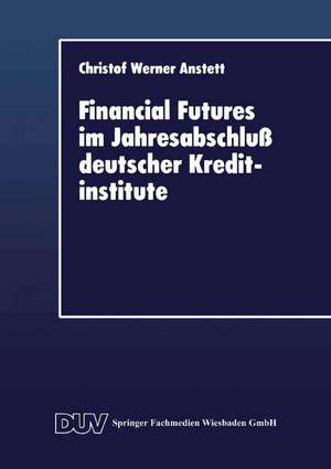 Financial Futures im Jahresabschluß deutscher Kreditinstitute de Christof W. Anstett