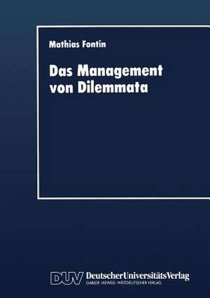 Das Management von Dilemmata: Erschließung neuer strategischer und organisationaler Potentiale de Mathias Fontin