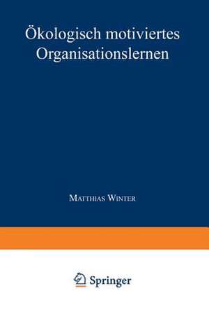 Ökologisch motiviertes Organisationslernen de Matthias Winter