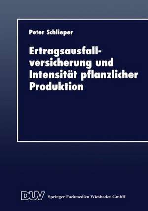 Ertragsausfallversicherung und Intensität pflanzlicher Produktion de Peter Schlieper