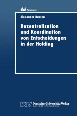 Dezentralisation und Koordination von Entscheidungen in der Holding de Alexander Bassen