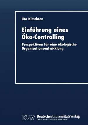 Einführung eines Öko-Controlling: Perspektiven für eine ökologische Organisationsentwicklung de Uta Kirschten