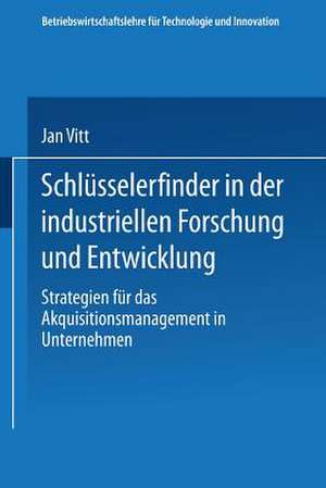 Schlüsselerfinder in der industriellen Forschung und Entwicklung: Strategien für das Akquisitionsmanagement in Unternehmen de Jan Vitt