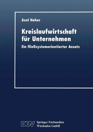 Kreislaufwirtschaft für Unternehmen: Ein fließsystemorientierter Ansatz de Axel Neher