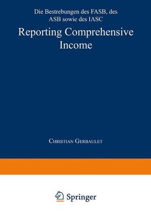 Reporting Comprehensive Income: Die Bestrebungen des FASB, des ASB sowie des IASC de Christian Gerbaulet