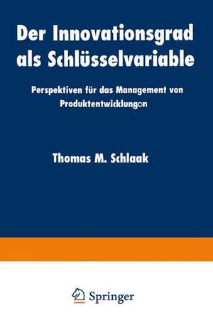 Der Innovationsgrad als Schlüsselvariable: Perspektiven für das Management von Produktentwicklungon de Thomas M. Schlaak