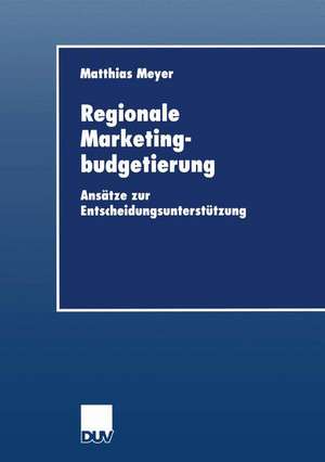 Regionale Marketingbudgetierung: Ansätze zur Entscheidungsunterstützung de Matthias Meyer