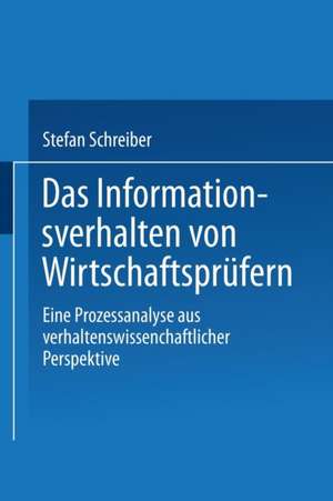 Das Informationsverhalten von Wirtschaftsprüfern: Eine Prozessanalyse aus verhaltenswissenschaftlicher Perspektive de Stefan Schreiber