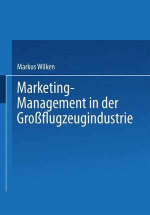 Marketing-Management in der Großflugzeugindustrie de Markus Wilken