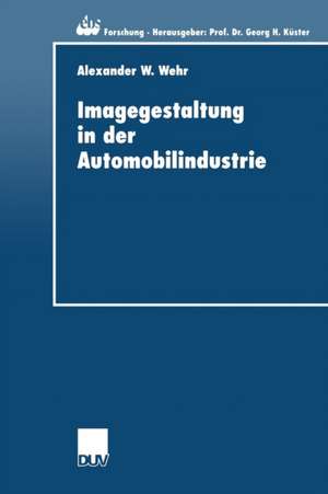 Imagegestaltung in der Automobilindustrie: Eine kausalanalytische Untersuchung zur Quantifizierung von Imagetransfereffekten de Alexander Wehr