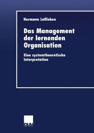 Das Management der lernenden Organisation: Eine systemtheoretische Interpretation de Hermann Laßleben