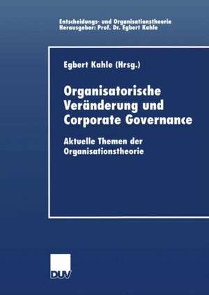 Organisatorische Veränderung und Corporate Governance: Aktuelle Themen der Organisationstheorie de Egbert Kahle