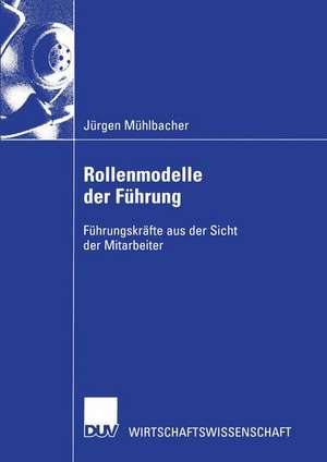 Rollenmodelle der Führung: Führungskräfte aus der Sicht der Mitarbeiter de Jürgen Mühlbacher