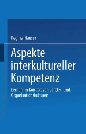 Aspekte interkultureller Kompetenz: Lernen im Kontext von Länder- und Organisationskulturen de Regina Hauser