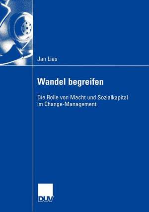 Wandel begreifen: Die Rolle von Macht und Sozialkapital im Change-Management de Jan Lies