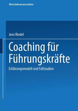 Coaching für Führungskräfte: Erklärungsmodell und Fallstudien de Jens Riedel