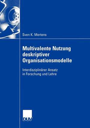 Multivalente Nutzung deskriptiver Organisationsmodelle: Interdisziplinärer Ansatz in Forschung und Lehre de Sven Mertens