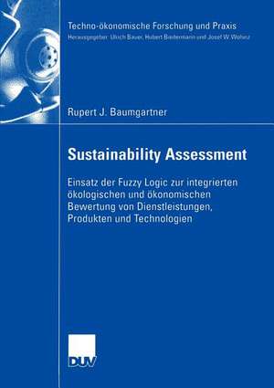 Sustainability Assessment: Einsatz der Fuzzy Logic zur integrierten ökologischen und ökonomischen Bewertung von Dienstleistungen, Produkten und Technologien de Rupert Baumgartner