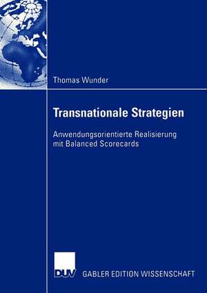 Transnationale Strategien: Anwendungsorientierte Realisierung mit Balanced Scorecards de Thomas Wunder