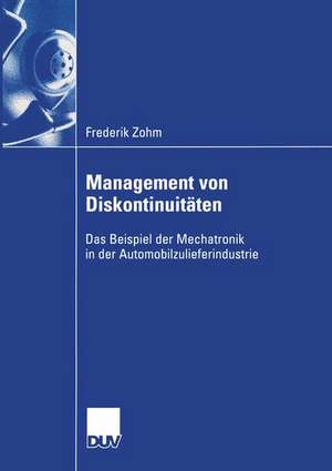 Management von Diskontinuitäten: Das Beispiel der Mechatronik in der Automobilzulieferindustrie de Frederik Zohm