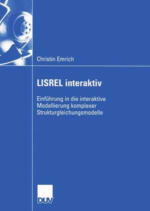 LISREL interaktiv: Einführung in die interaktive Modellierung komplexer Strukturgleichungsmodelle de Christin Emrich