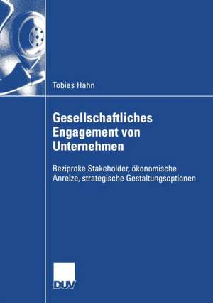 Gesellschaftliches Engagement von Unternehmen: Reziproke Stakeholder, ökonomische Anreize, strategische Gestaltungsoptionen de Tobias Hahn