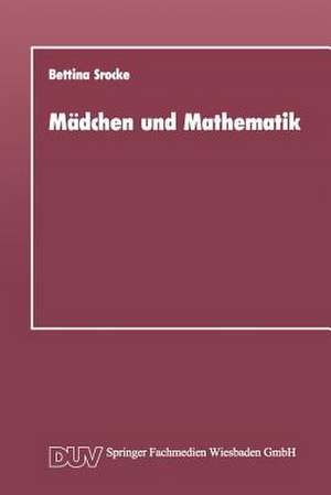 Mädchen und Mathematik: Historisch-systematische Untersuchung der unterschiedlichen Bedingungen des Mathematiklernens von Mädchen und Jungen de Bettina Srocke